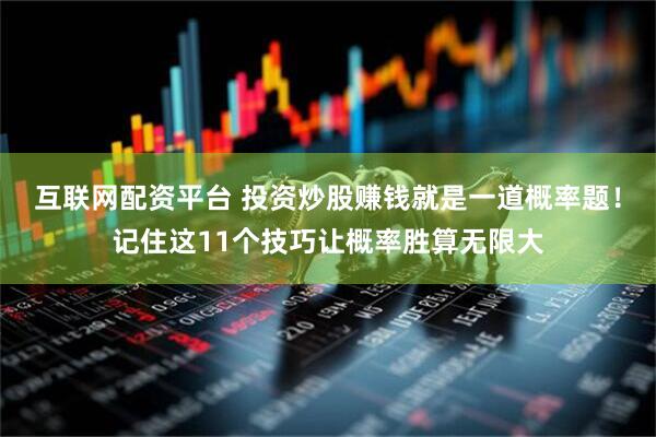 互联网配资平台 投资炒股赚钱就是一道概率题！记住这11个技巧让概率胜算无限大